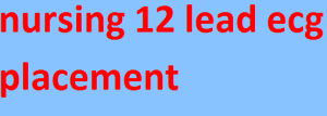 nursing 12 lead ecg placement
