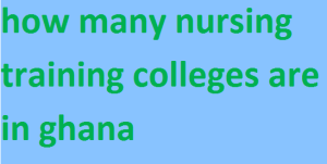 how many nursing training colleges are in ghana 2024-2025
