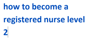 how to become a registered nurse level 2 2024-2025
