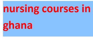nursing courses in ghana 2024-2025