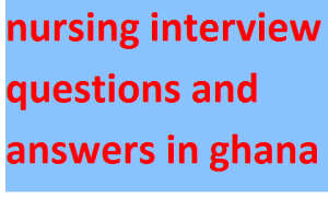 nursing interview questions and answers in ghana 2024-2025