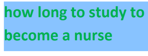 how long to study to become a nurse 2024-2025