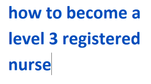 how to become a level 3 registered nurse 2024-2025